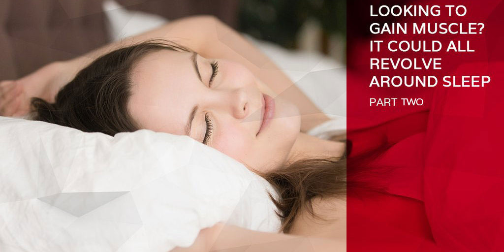 Looking to Gain Muscle? It Could All Revolve Around Sleep (Part Two)
