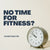 Read this if you “don’t have time for fitness”